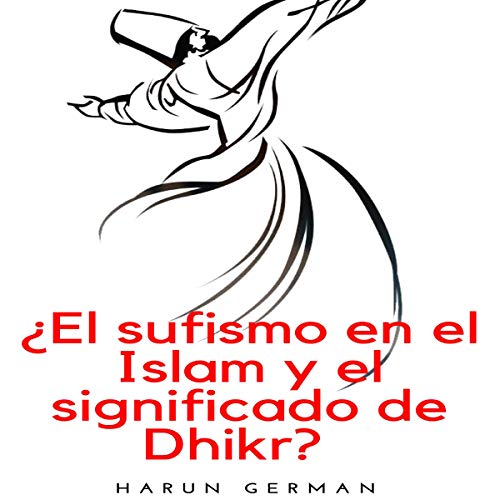 ¿El sufismo en el Islam y el significado de Dhikr? [Sufism in Islam and the Meaning of Dhikr]