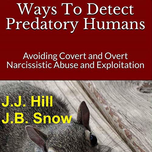 Ways to Detect Predatory Humans: Avoiding Covert and Overt Narcissistic Abuse and Exploitation