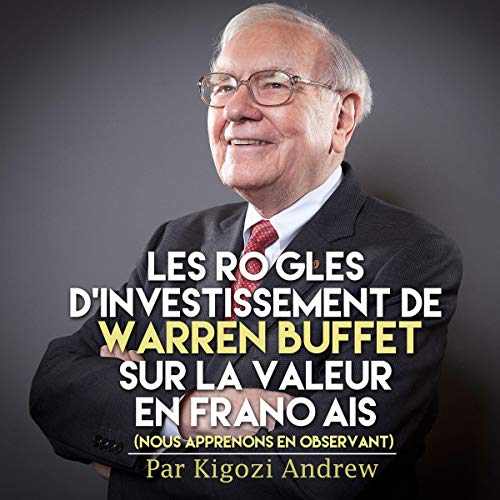 Les règles d'investissement de Warren Buffet sur la valeur en français : Nous apprenons en observant [Warren Buffet's Investment Rules on French Value: We Learn by Observing]