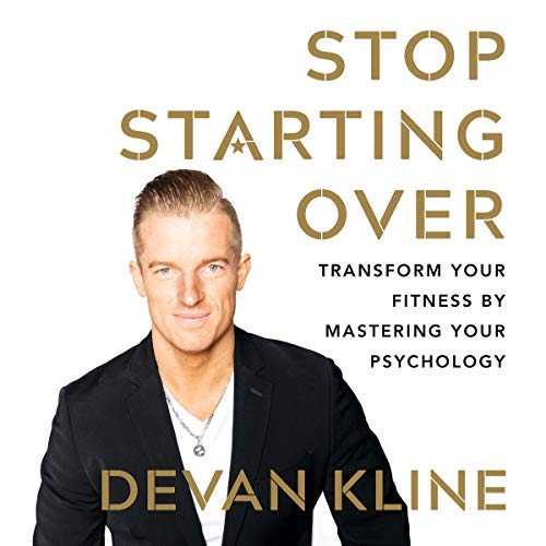 Stop Starting Over - Transform Your Fitness by Mastering Your Psychology