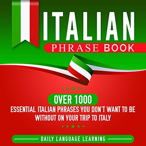 Italian Phrase Book: Over 1000 Essential Italian Phrases You Don't Want to Be Without on Your Trip to Italy
