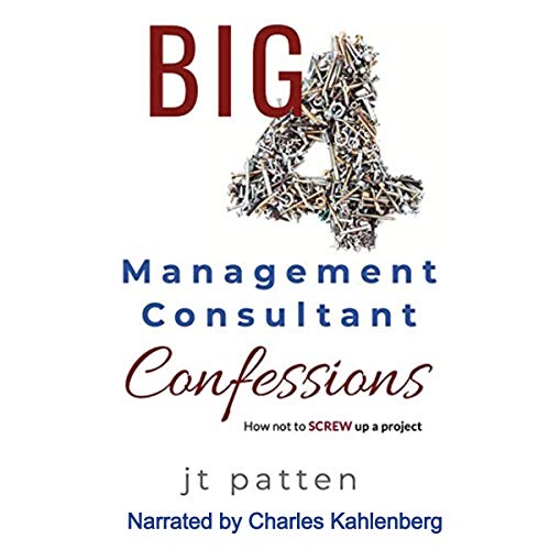 Big 4 Management Consultant Confessions: How Not to Screw up a Consulting Project