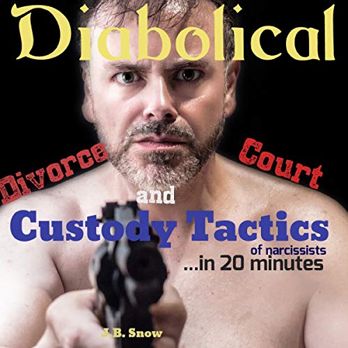 Diabolical Divorce Court and Custody Tactics of Narcissists