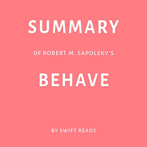 Summary of Robert M. Sapolsky’s Behave by Swift Reads