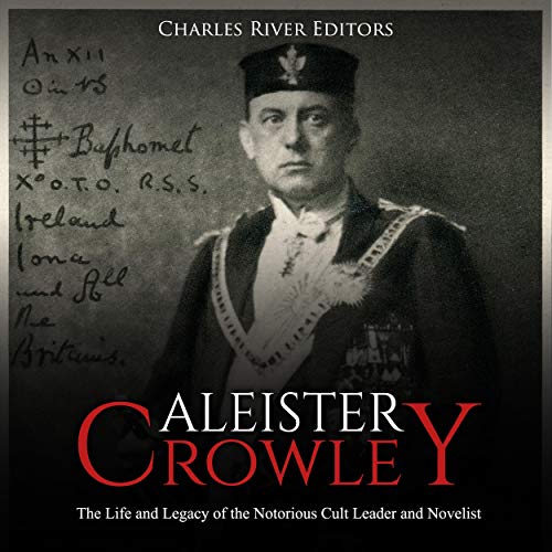 Aleister Crowley: The Life and Legacy of the Notorious Cult Leader and Novelist