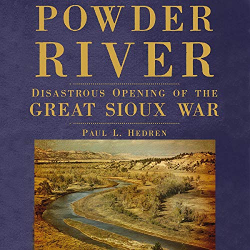 Powder River: Disastrous Opening of the Great Sioux War