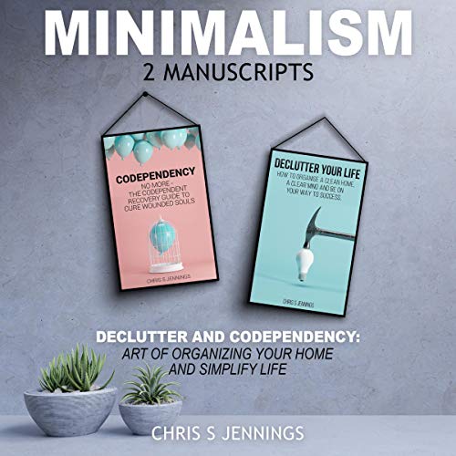 Minimalism: 2 Manuscripts Declutter And Codependency: Art of Organising Your Home and Simplify Life