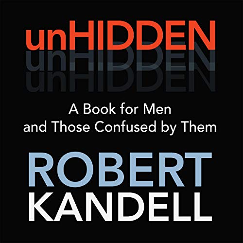 UnHIDDEN: A Book for Men and Those Confused by Them by Robert Kandell