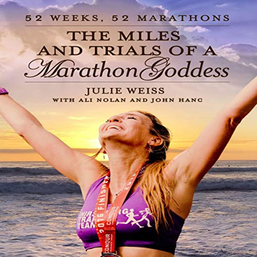 The Miles and Trials of a Marathon Goddess: 52 Weeks, 52 Marathons by Julie Weiss