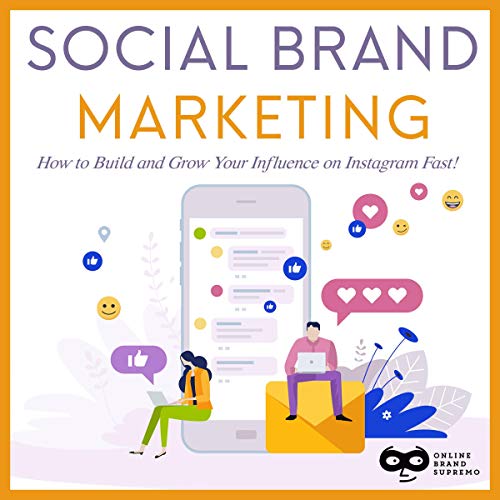 Social Brand Marketing: How to Build and Grow Your Influence on Instagram Fast!