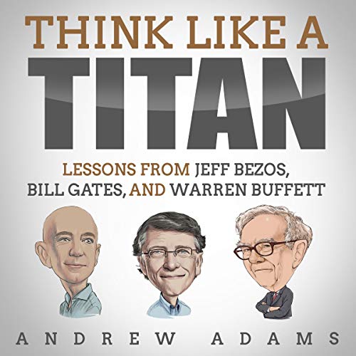 Think Like a Titan: Lessons from Jeff Bezos, Bill Gates, and Warren Buffett