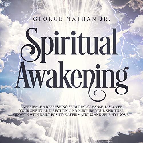 Spiritual Awakening: Experience a Refreshing Spiritual Cleanse, Discover Your Spiritual Direction, and Nurture Your Spiritual Growth with Daily Positive Affirmations and Self-Hypnosis