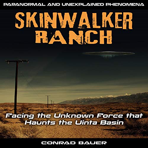 Skinwalker Ranch: Facing the Unknown Force That Haunts the Uinta Basin