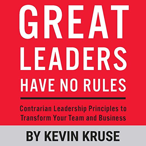 Great Leaders Have No Rules by Kevin Kruse