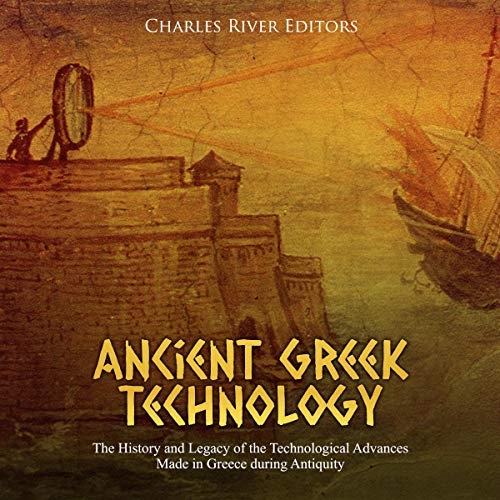 Ancient Greek Technology by Charles River Editors