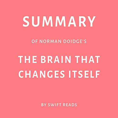 Summary of Norman Doidge’s The Brain That Changes Itself by Swift Reads