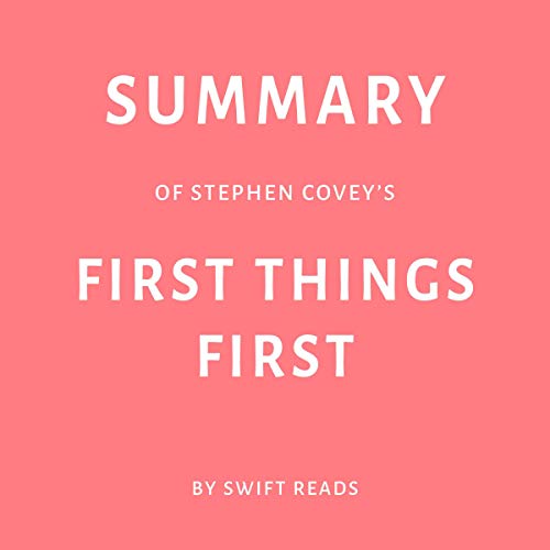 Summary of Stephen Covey’s First Things First by Swift Reads