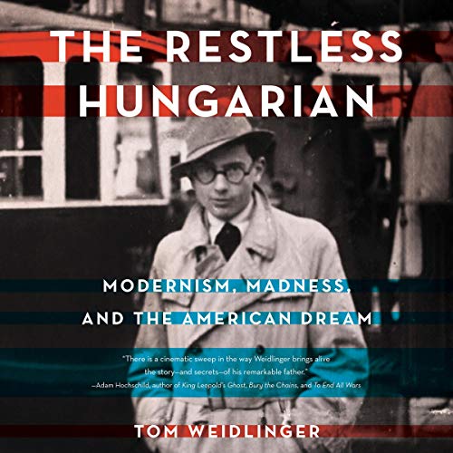 The Restless Hungarian - Modernism, Madness, and the American Dream by Tom Weidlinger