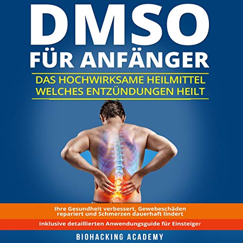 DMSO für Anfänger: Das hochwirksame Heilmittel welches Entzündungen heilt [DMSO for Beginners: The Highly Effective Remedy That Heals Inflammation]