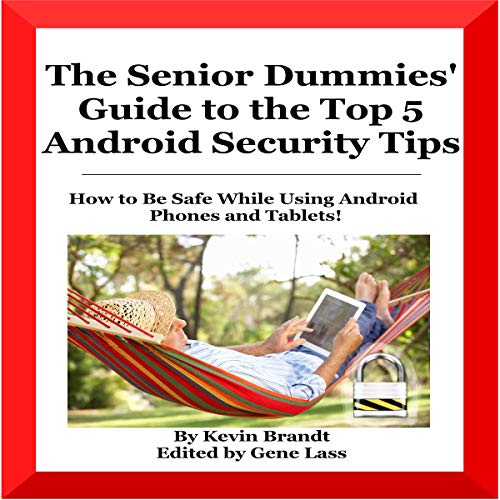 The Senior Dummies' Guide to the Top 5 Android Security Tips: How to Feel and Stay Safe While Using Android Phones and Tablets by Kevin Brandt