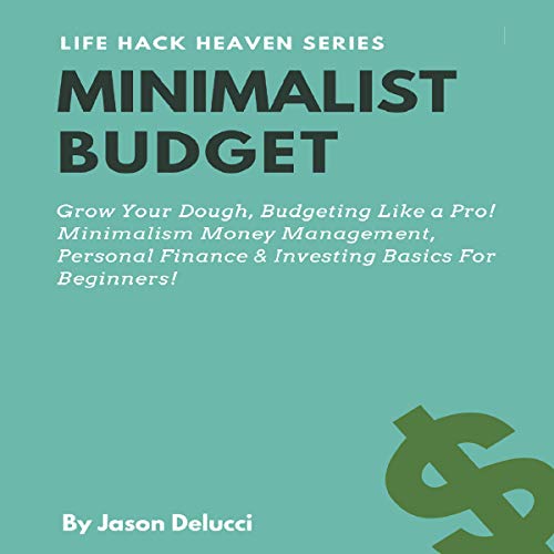 Minimalist Budget: Grow Your Dough, Budgeting Like a Pro! Minimalism Money Management, Personal Finance & Investing Basics for Beginners!