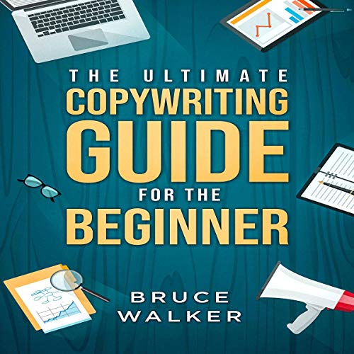 The Ultimate Copywriting Guide for the Beginner: Write Your Way to Freedom