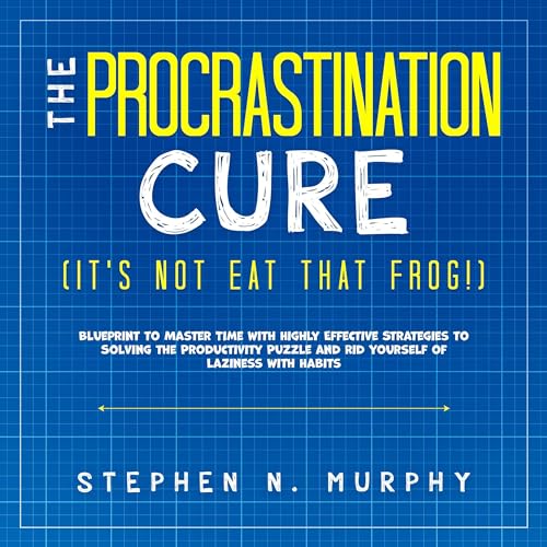 The Procrastination Cure (It's Not Eat That Frog!) by Stephen N. Murphy