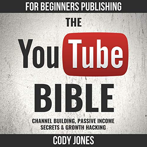 The YouTube Bible: Channel Building, Passive Income Secrets & Growth Hacking