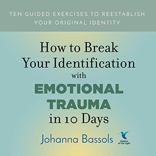 How to Break Your Identification with Emotional Trauma in 10 Days