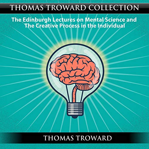 Thomas Troward Collection: The Edinburgh Lectures on Mental Science and the Creative Process in the Individual