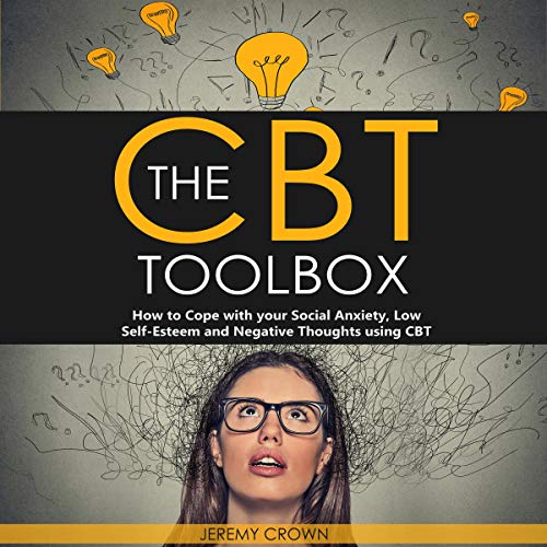 The CBT Toolbox: How to Cope with Your Social Anxiety, Low Self-Esteem and Negative Thoughts Using CBT by Jeremy Crown
