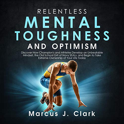 Relentless Mental Toughness and Optimism by Marcus J. Clark