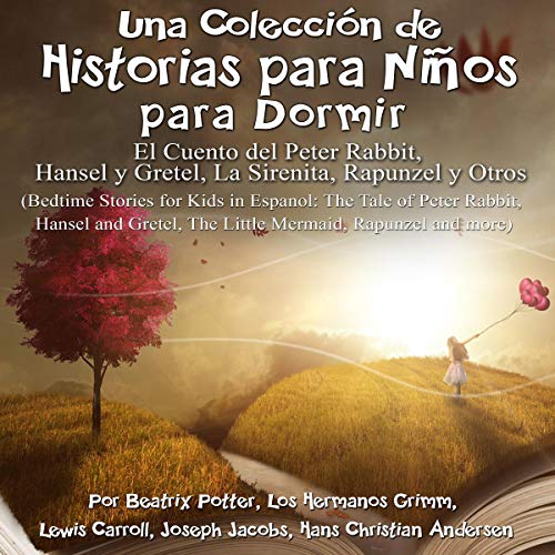 Una Colección de Historias para Niños para Dormir: El Cuento de Peter Rabbit, Hansel y Gretel, La Sirenita, y Otros [A Collection of Stories for Children to Sleep: The Tale of Peter Rabbit, Hansel and Gretel, The Little Mermaid, and Others]