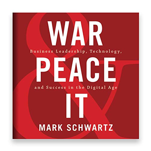 War and Peace and IT: Business Leadership, Technology, and Success in the Digital Age