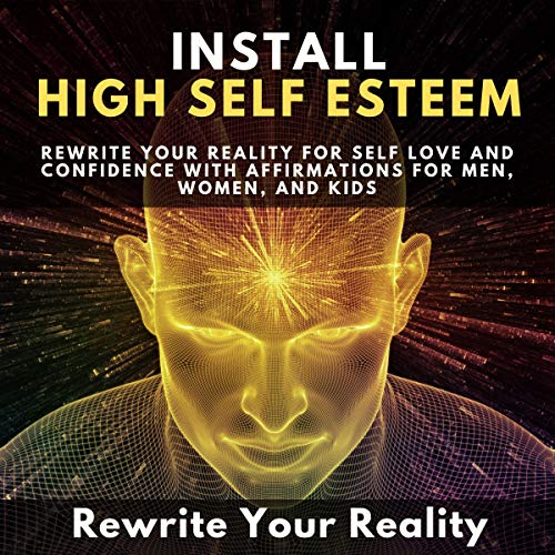 Install High Self-Esteem by Rewrite Your Reality