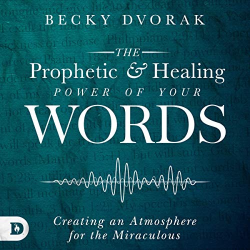 The Prophetic and Healing Power of Your Words