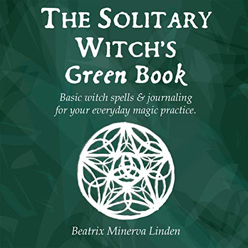 The Solitary Witch’s Green Book: Basic Witch Spells & Journaling for Your Everyday Magic Practice