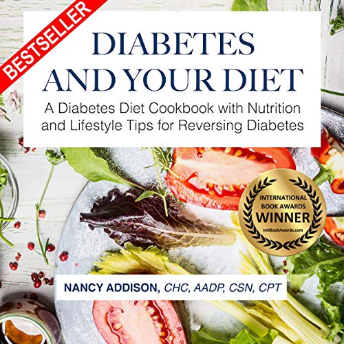 Diabetes and Your Diet: A Diabetes Diet Cookbook with Nutrition and Lifestyle Tips for Reversing Diabetes by Nancy Addison