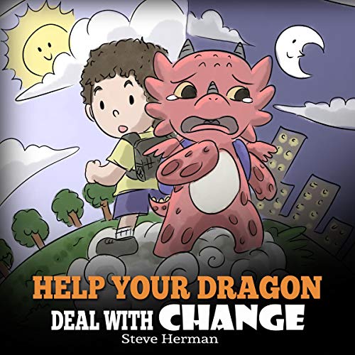 Help Your Dragon Deal with Change: Train Your Dragon to Handle Transitions. A Cute Children Story to Teach Kids How to Adapt to Change in Life. by Steve Herman