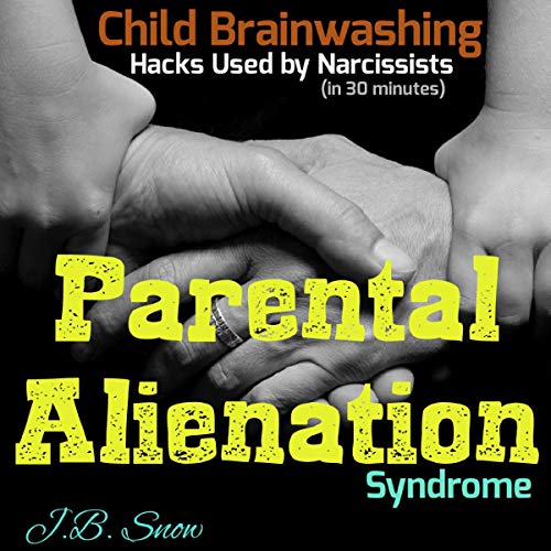 Parental Alienation Syndrome: Child Brainwashing Hacks Used by Narcissists, in 30 Minutes