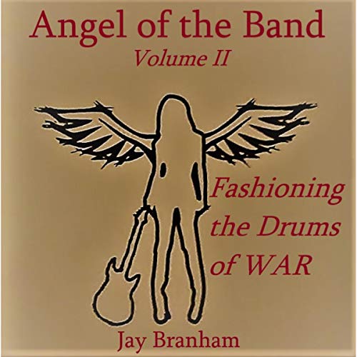 Angel of the Band (Vol 2): Fashioning the Drums of War by Jay Branham