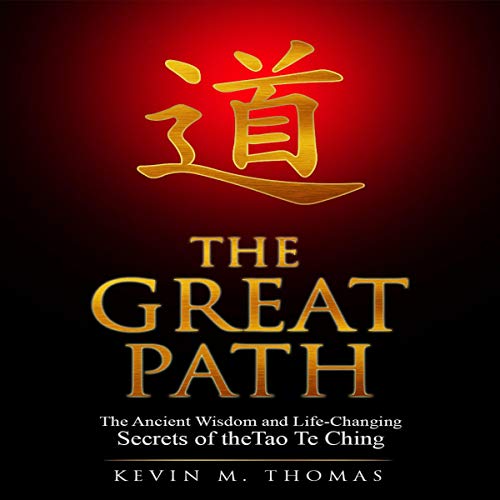 The Great Path: The Ancient Wisdom and Life-Changing Secrets of the Tao Te Ching