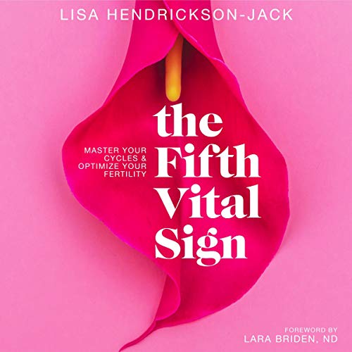 The Fifth Vital Sign: Master Your Cycles & Optimize Your Fertility by Lisa Hendrickson-Jack