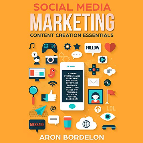 Social Media Marketing Content Creation Essentials by Aron Bordelon