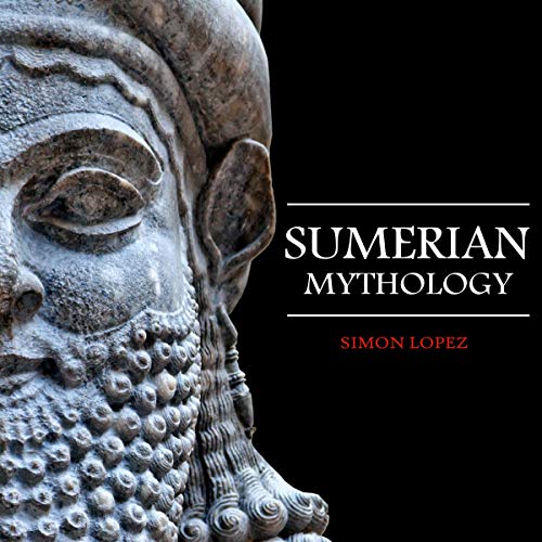 Sumerian Mythology: Fascinating Myths and Legends of Gods, Goddesses, Heroes and Monster from the Ancient Mesopotamian Sumerian Mythology