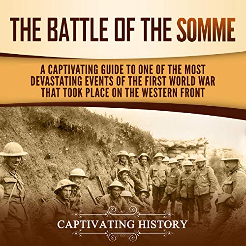 The Battle of the Somme: A Captivating Guide to One of the Most Devastating Events of the First World War That Took Place on the Western Front by Captivating History