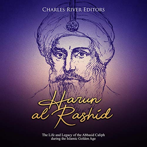 Harun al-Rashid: The Life and Legacy of the Abbasid Caliph During the Islamic Golden Age