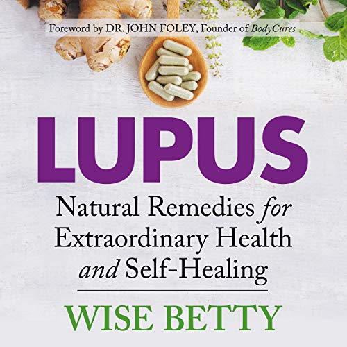 Lupus: Natural Remedies for Extraordinary Health and Self-Healing