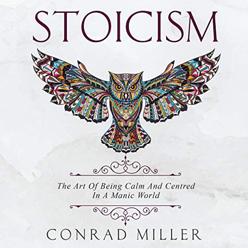 Stoicism: The Art of Being Calm and Centred in a Manic World.