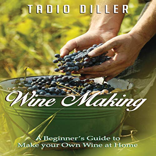 Wine Making - A Beginner’s Guide to Make your Own Wine at Home